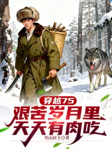 《穿越75，艰苦岁月里天天有肉吃》小说封面